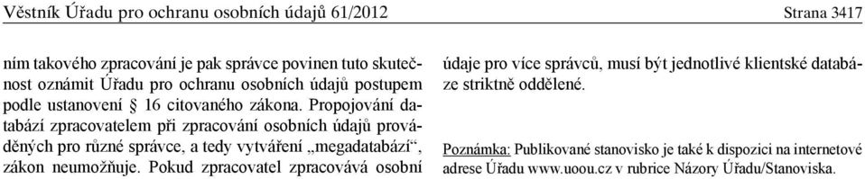 Propojování databází zpracovatelem při zpracování osobních údajů prováděných pro různé správce, a tedy vytváření megadatabází, zákon neumožňuje.