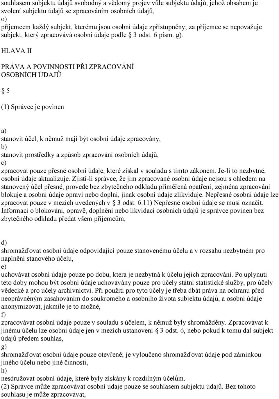 HLAVA II PRÁVA A POVINNOSTI PŘI ZPRACOVÁNÍ OSOBNÍCH ÚDAJŮ 5 (1) Správce je povinen stanovit účel, k němuž mají být osobní údaje zpracovány, stanovit prostředky a způsob zpracování osobních údajů,