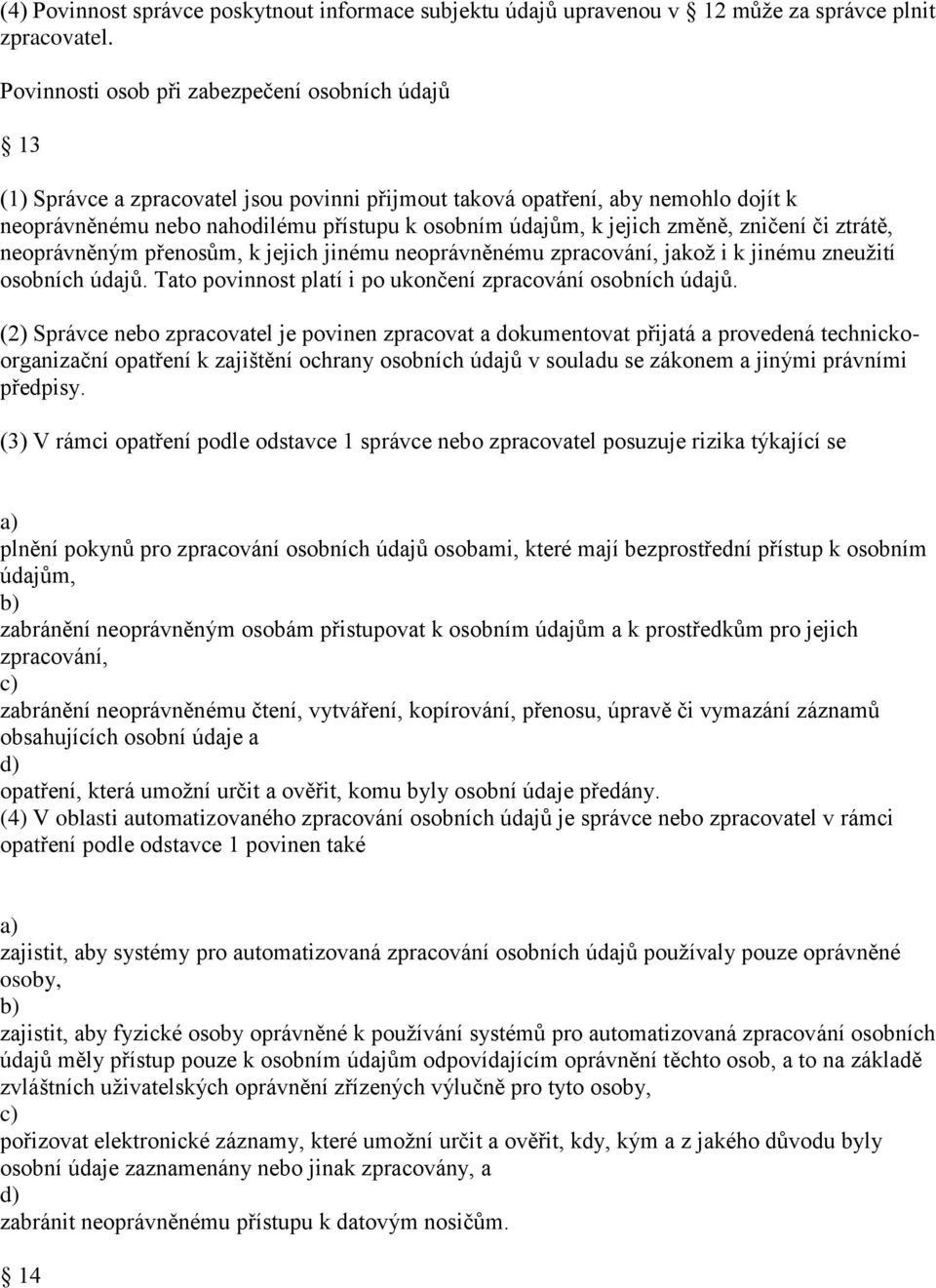 jejich změně, zničení či ztrátě, neoprávněným přenosům, k jejich jinému neoprávněnému zpracování, jakož i k jinému zneužití osobních údajů.