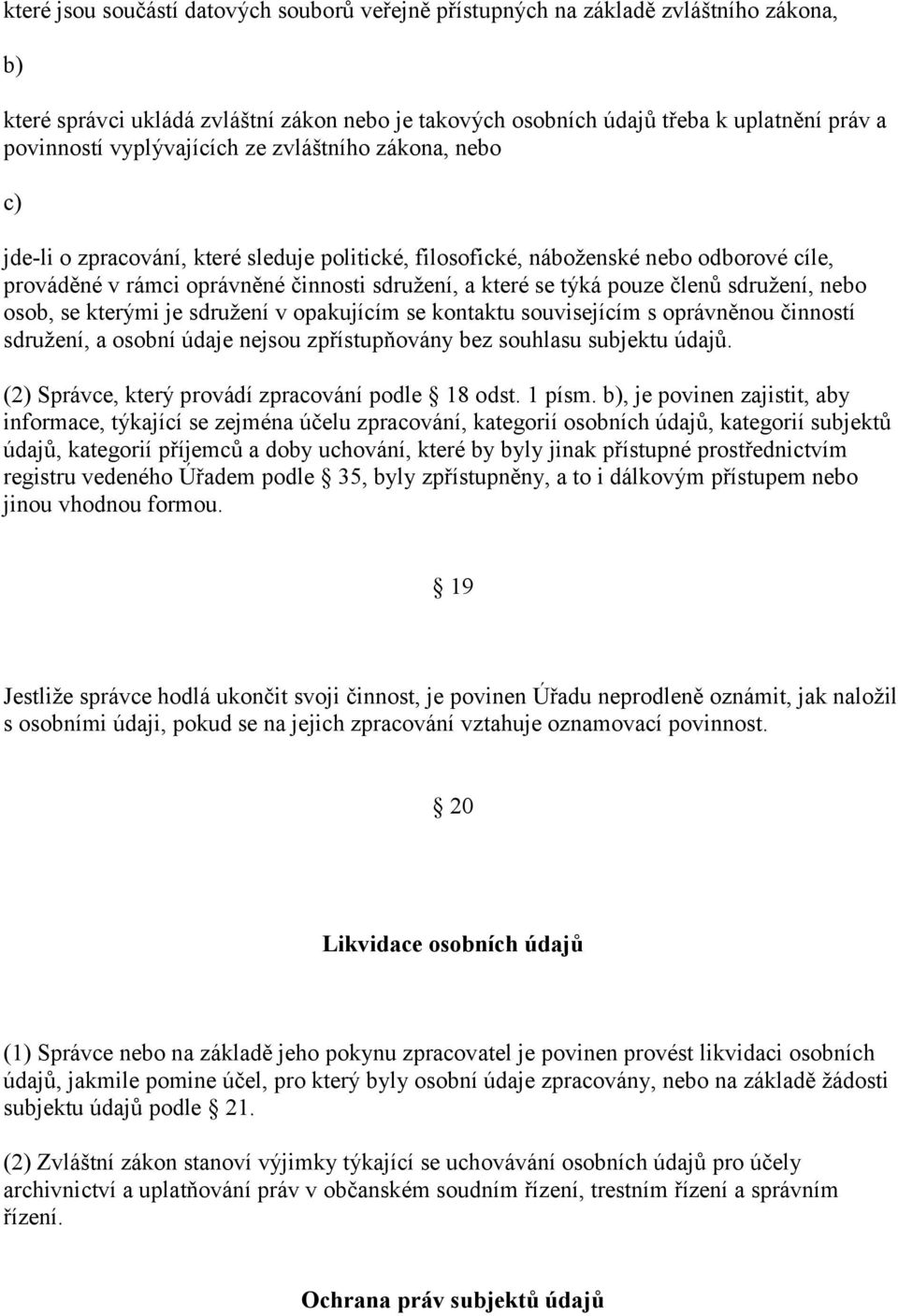 členů sdružení, nebo osob, se kterými je sdružení v opakujícím se kontaktu souvisejícím s oprávněnou činností sdružení, a osobní údaje nejsou zpřístupňovány bez souhlasu subjektu údajů.