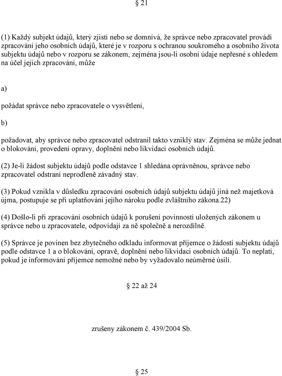 odstranil takto vzniklý stav. Zejména se může jednat o blokování, provedení opravy, doplnění nebo likvidaci osobních údajů.