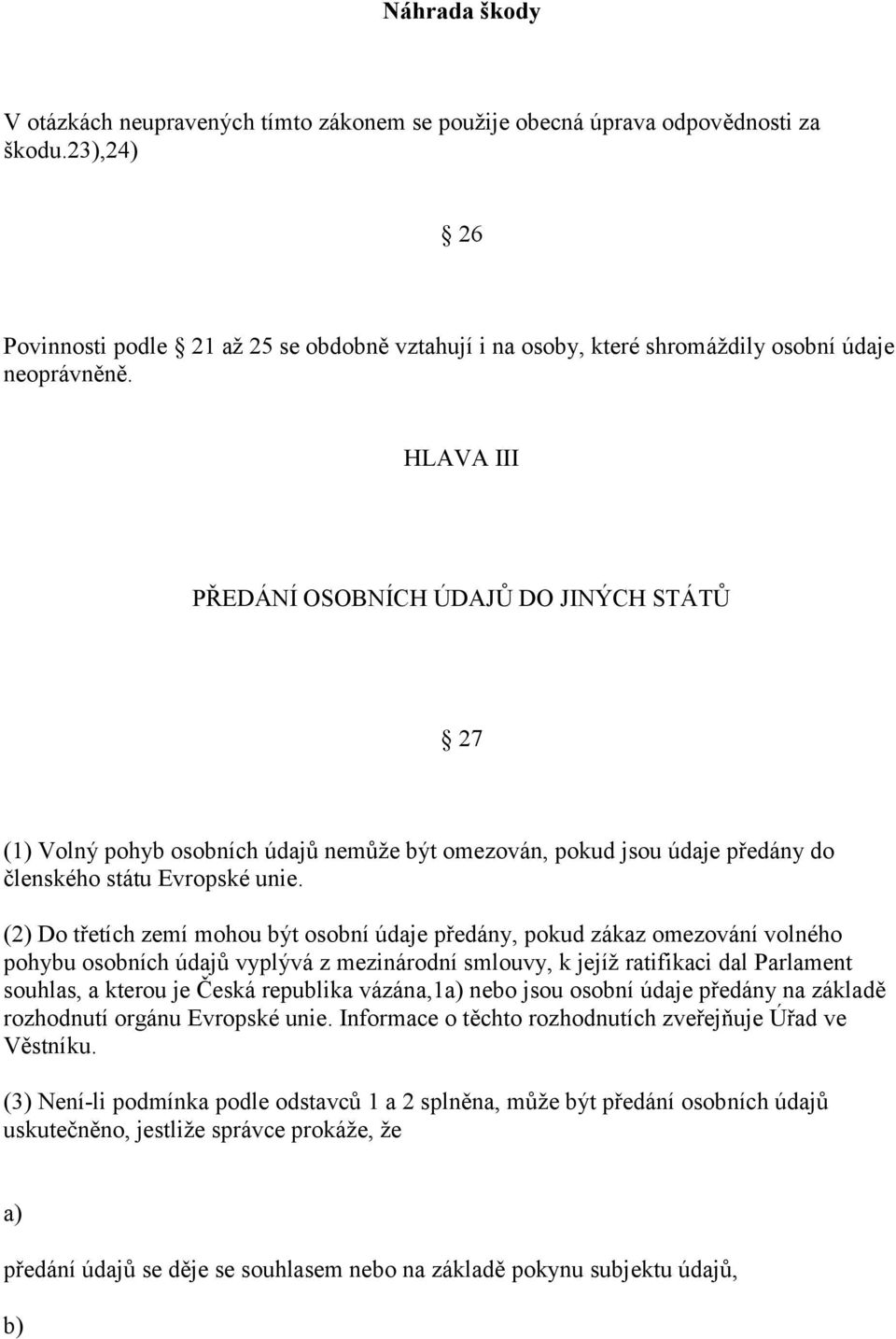 HLAVA III PŘEDÁNÍ OSOBNÍCH ÚDAJŮ DO JINÝCH STÁTŮ 27 (1) Volný pohyb osobních údajů nemůže být omezován, pokud jsou údaje předány do členského státu Evropské unie.