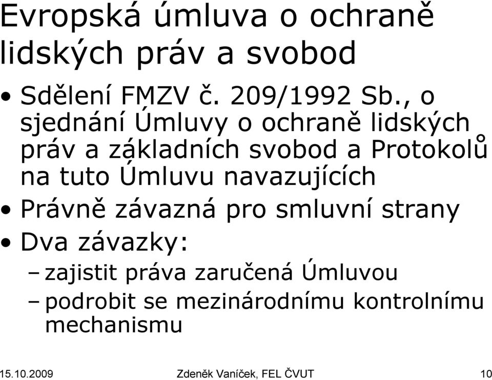 Úmluvu navazujících Právně závazná pro smluvní strany Dva závazky: zajistit práva