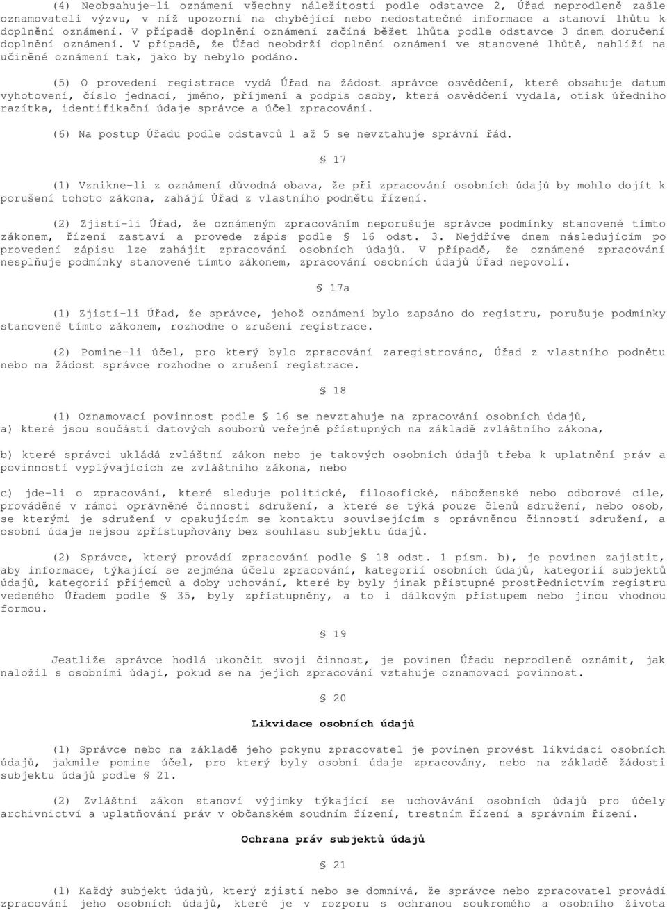 V případě, že Úřad neobdrží doplnění oznámení ve stanovené lhůtě, nahlíží na učiněné oznámení tak, jako by nebylo podáno.
