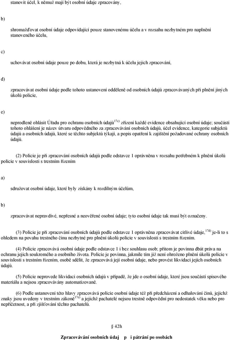 neprodleně ohlásit Úřadu pro ochranu osobních údajů 17c) zřízení každé evidence obsahující osobní údaje; součástí tohoto ohlášení je název útvaru odpovědného za zpracovávání osobních údajů, účel