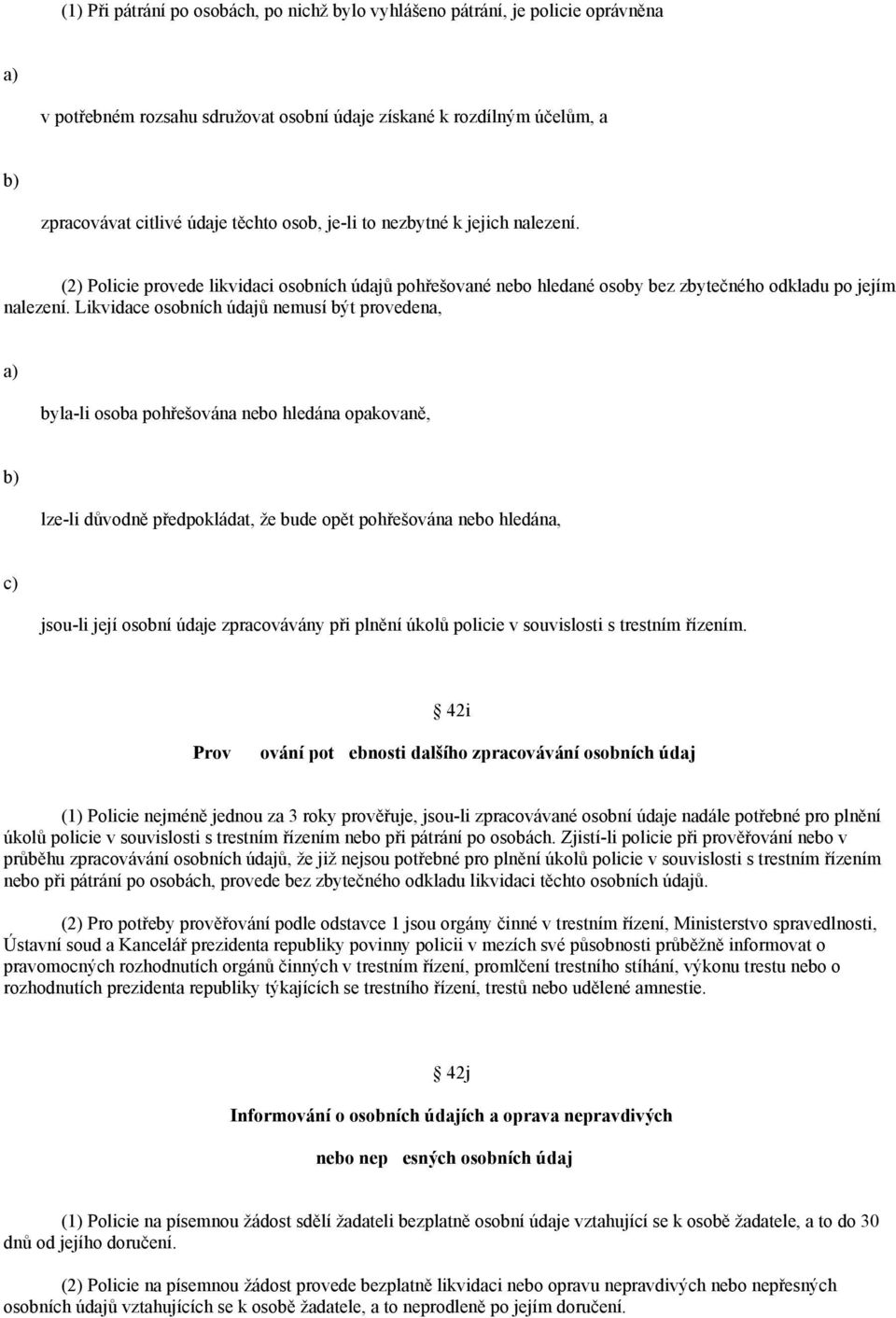 Likvidace osobních údajů nemusí být provedena, byla-li osoba pohřešována nebo hledána opakovaně, lze-li důvodně předpokládat, že bude opět pohřešována nebo hledána, c) jsou-li její osobní údaje