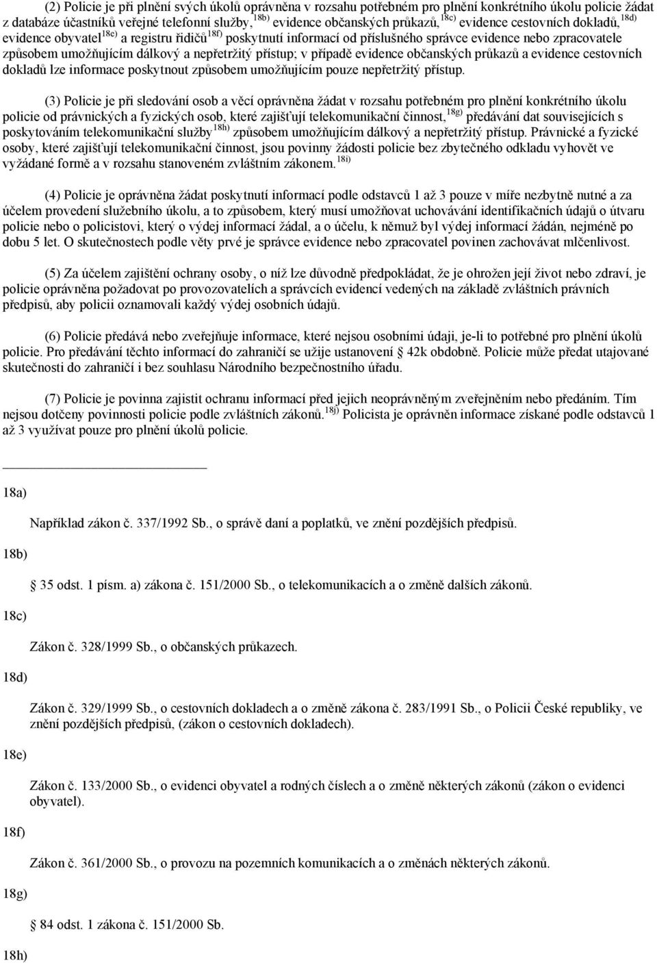 přístup; v případě evidence občanských průkazů a evidence cestovních dokladů lze informace poskytnout způsobem umožňujícím pouze nepřetržitý přístup.