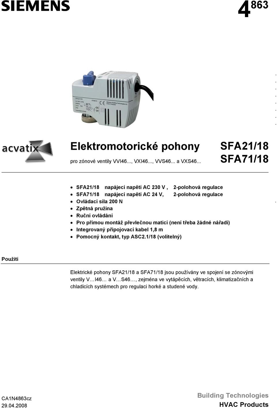 Integrovaný připojovací kabel 1,8 m Pomocný kontakt, typ ASC21/18 (volitelný) Použití Elektrické pohony SFA21/18 a SFA71/18 jsou používány ve spojení se zónovými