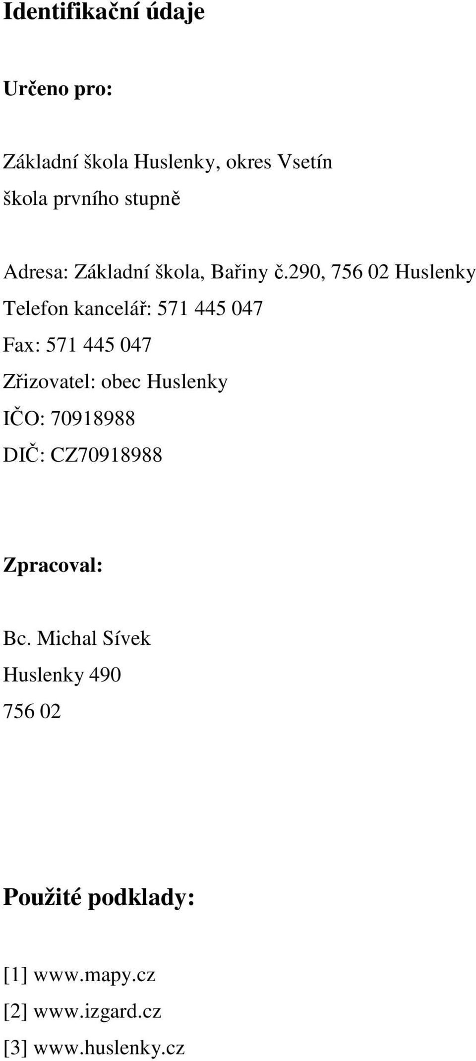 290, 756 02 Huslenky Telefon kancelář: 571 445 047 Fax: 571 445 047 Zřizovatel: obec