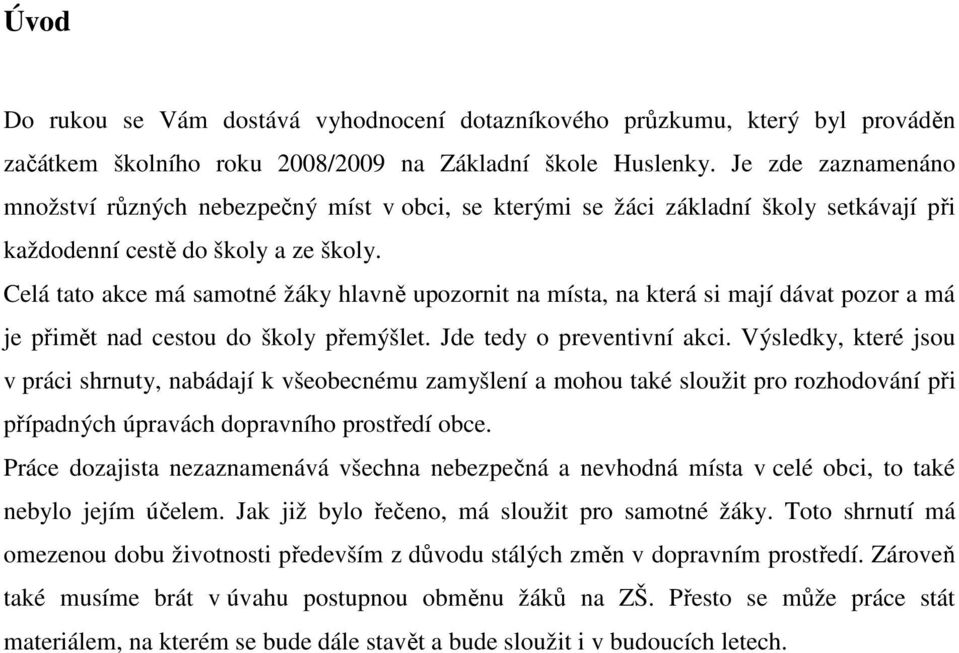 Celá tato akce má samotné žáky hlavně upozornit na místa, na která si mají dávat pozor a má je přimět nad cestou do školy přemýšlet. Jde tedy o preventivní akci.