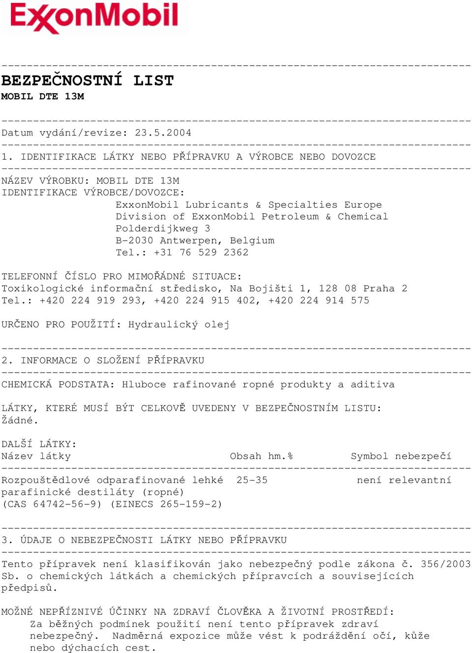 Chemical Polderdijkweg 3 B-2030 Antwerpen, Belgium Tel.: +31 76 529 2362 TELEFONNÍ ČÍSLO PRO MIMOŘÁDNÉ SITUACE: Toxikologické informační středisko, Na Bojišti 1, 128 08 Praha 2 Tel.