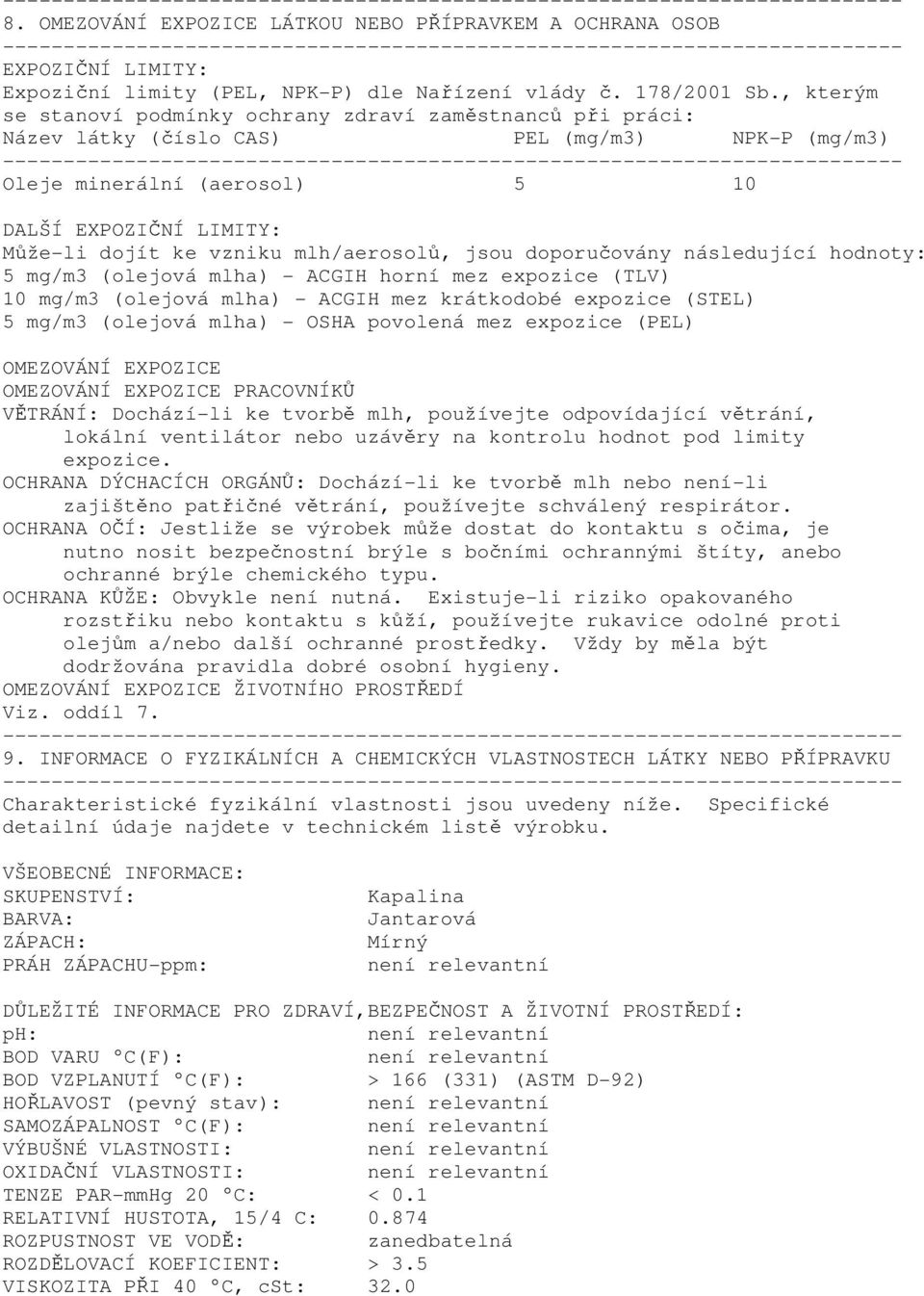 mlh/aerosolů, jsou doporučovány následující hodnoty: 5 mg/m3 (olejová mlha) - ACGIH horní mez expozice (TLV) 10 mg/m3 (olejová mlha) - ACGIH mez krátkodobé expozice (STEL) 5 mg/m3 (olejová mlha) -