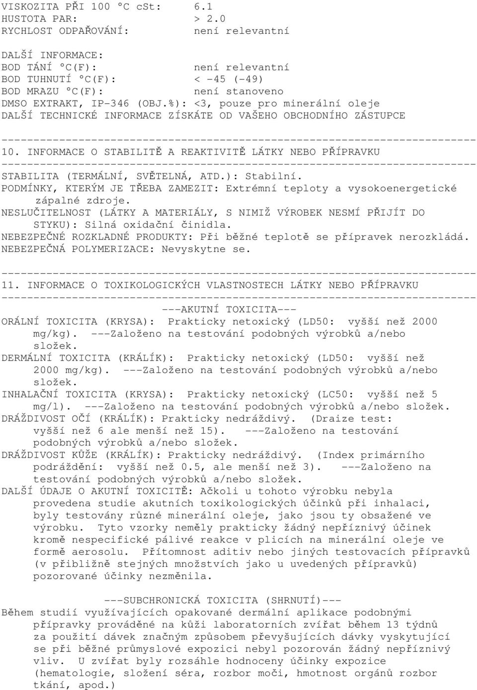 %): <3, pouze pro minerální oleje DALŠÍ TECHNICKÉ INFORMACE ZÍSKÁTE OD VAŠEHO OBCHODNÍHO ZÁSTUPCE 10. INFORMACE O STABILITĚ A REAKTIVITĚ LÁTKY NEBO PŘÍPRAVKU STABILITA (TERMÁLNÍ, SVĚTELNÁ, ATD.