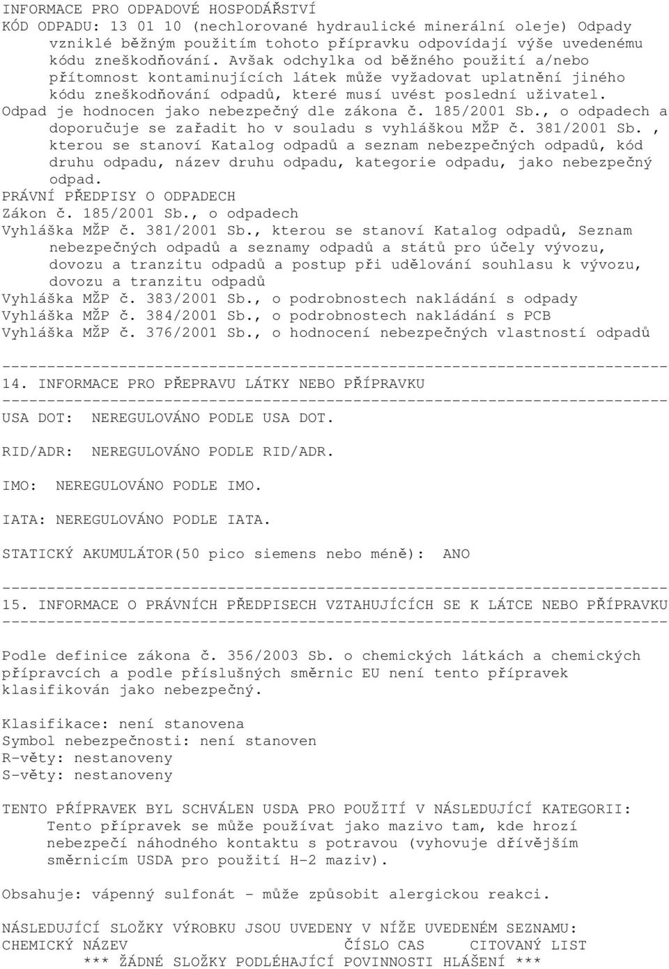 Odpad je hodnocen jako nebezpečný dle zákona č. 185/2001 Sb., o odpadech a doporučuje se zařadit ho v souladu s vyhláškou MŽP č. 381/2001 Sb.