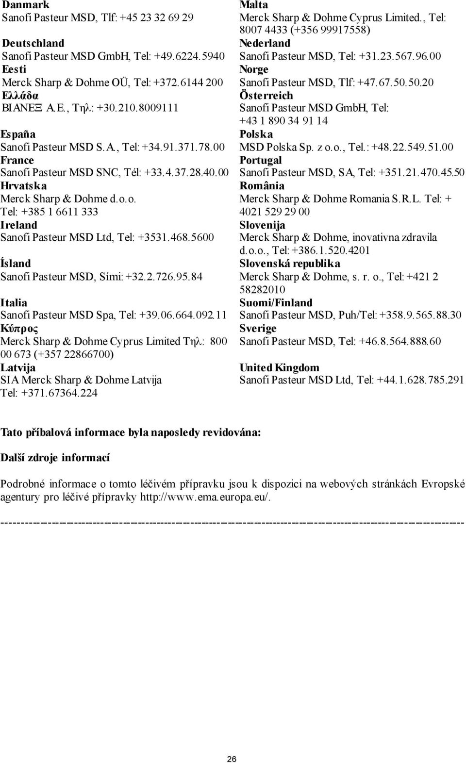 468.5600 Ísland Sanofi Pasteur MSD, Sími: +32.2.726.95.84 Italia Sanofi Pasteur MSD Spa, Tel: +39.06.664.092.