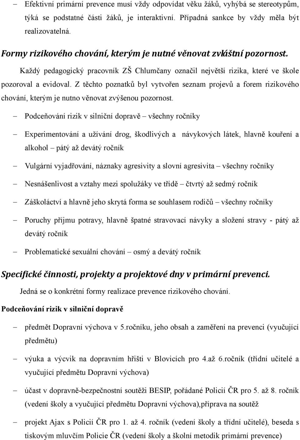 Z těchto poznatků byl vytvořen seznam projevů a forem rizikového chování, kterým je nutno věnovat zvýšenou pozornost.