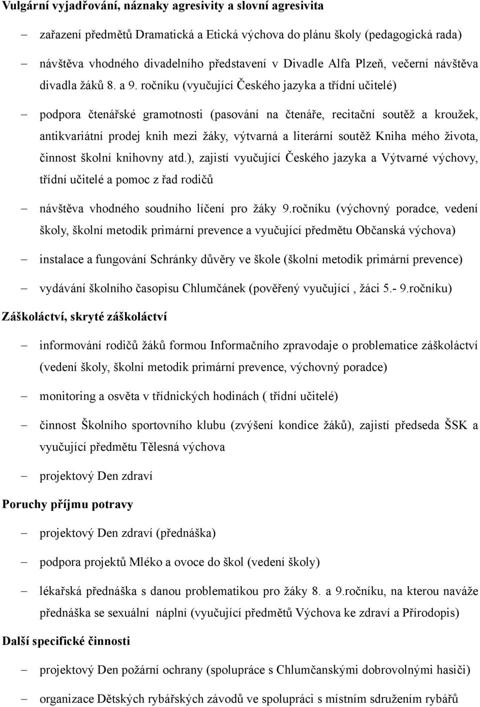 ročníku (vyučující Českého jazyka a třídní učitelé) podpora čtenářské gramotnosti (pasování na čtenáře, recitační soutěž a kroužek, antikvariátní prodej knih mezi žáky, výtvarná a literární soutěž
