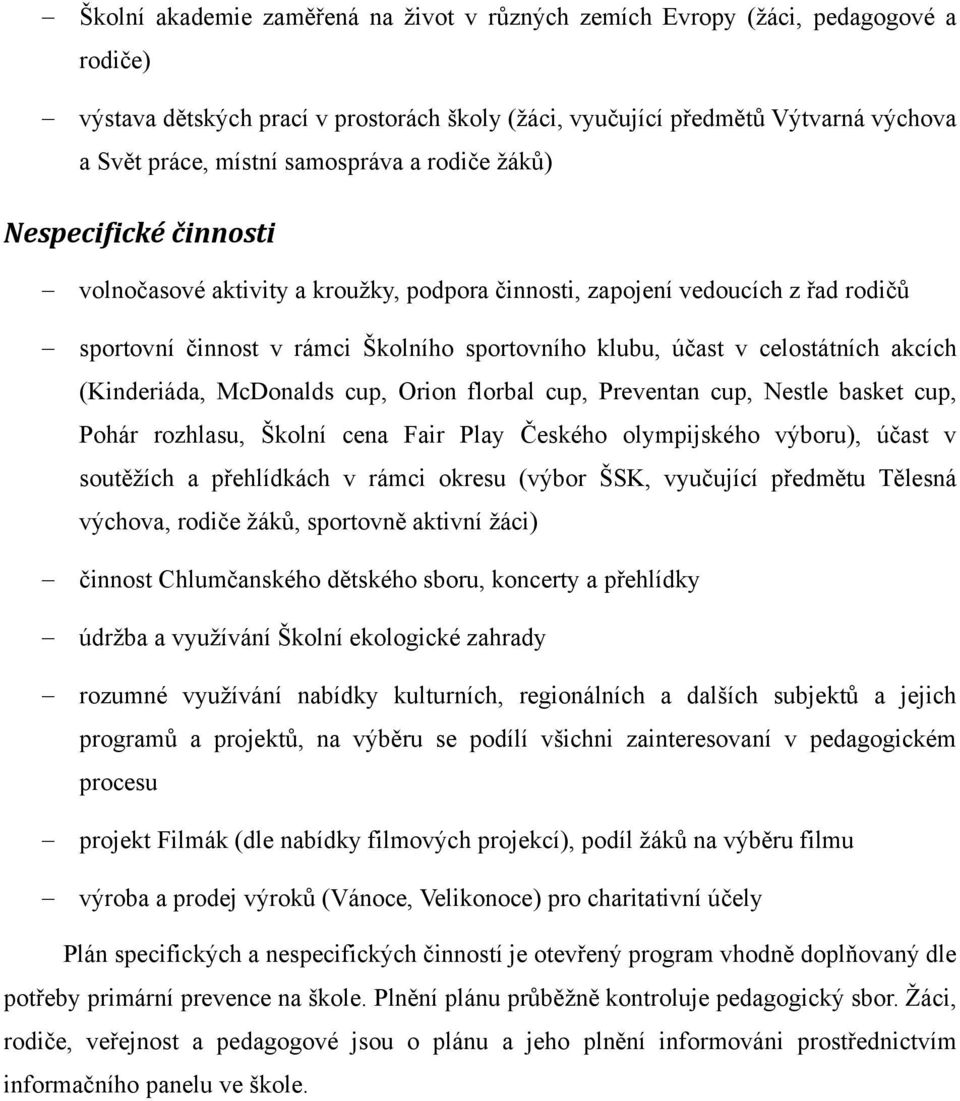 celostátních akcích (Kinderiáda, McDonalds cup, Orion florbal cup, Preventan cup, Nestle basket cup, Pohár rozhlasu, Školní cena Fair Play Českého olympijského výboru), účast v soutěžích a