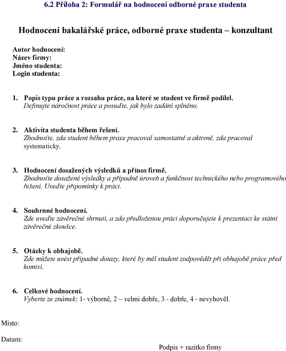 Zhodnoťte, zda student během praxe pracoval samostatně a aktivně, zda pracoval systematicky. 3. Hodnocení dosažených výsledků a přínos firmě.