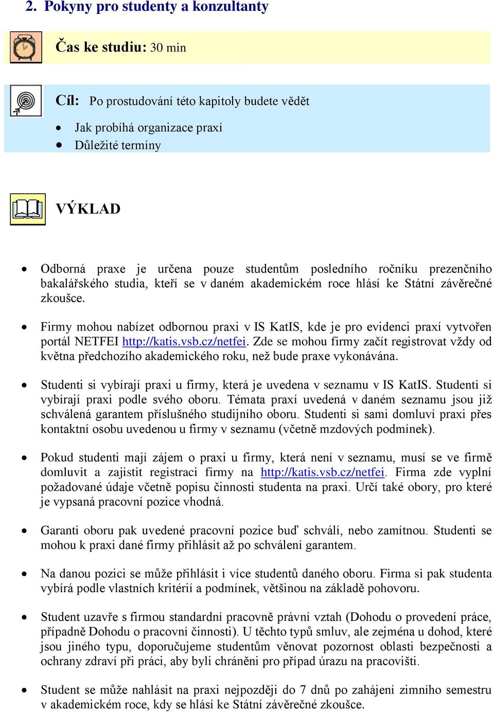 Firmy mohou nabízet odbornou praxi v IS KatIS, kde je pro evidenci praxí vytvořen portál NETFEI http://katis.vsb.cz/netfei.