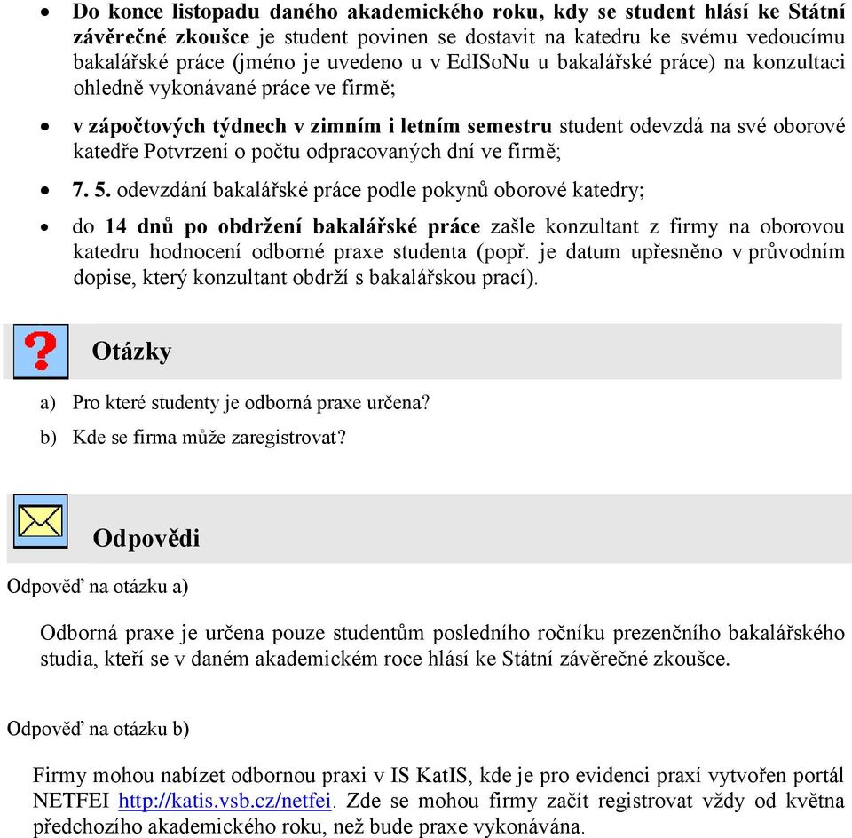dní ve firmě; 7. 5. odevzdání bakalářské práce podle pokynů oborové katedry; do 14 dnů po obdržení bakalářské práce zašle konzultant z firmy na oborovou katedru hodnocení odborné praxe studenta (popř.