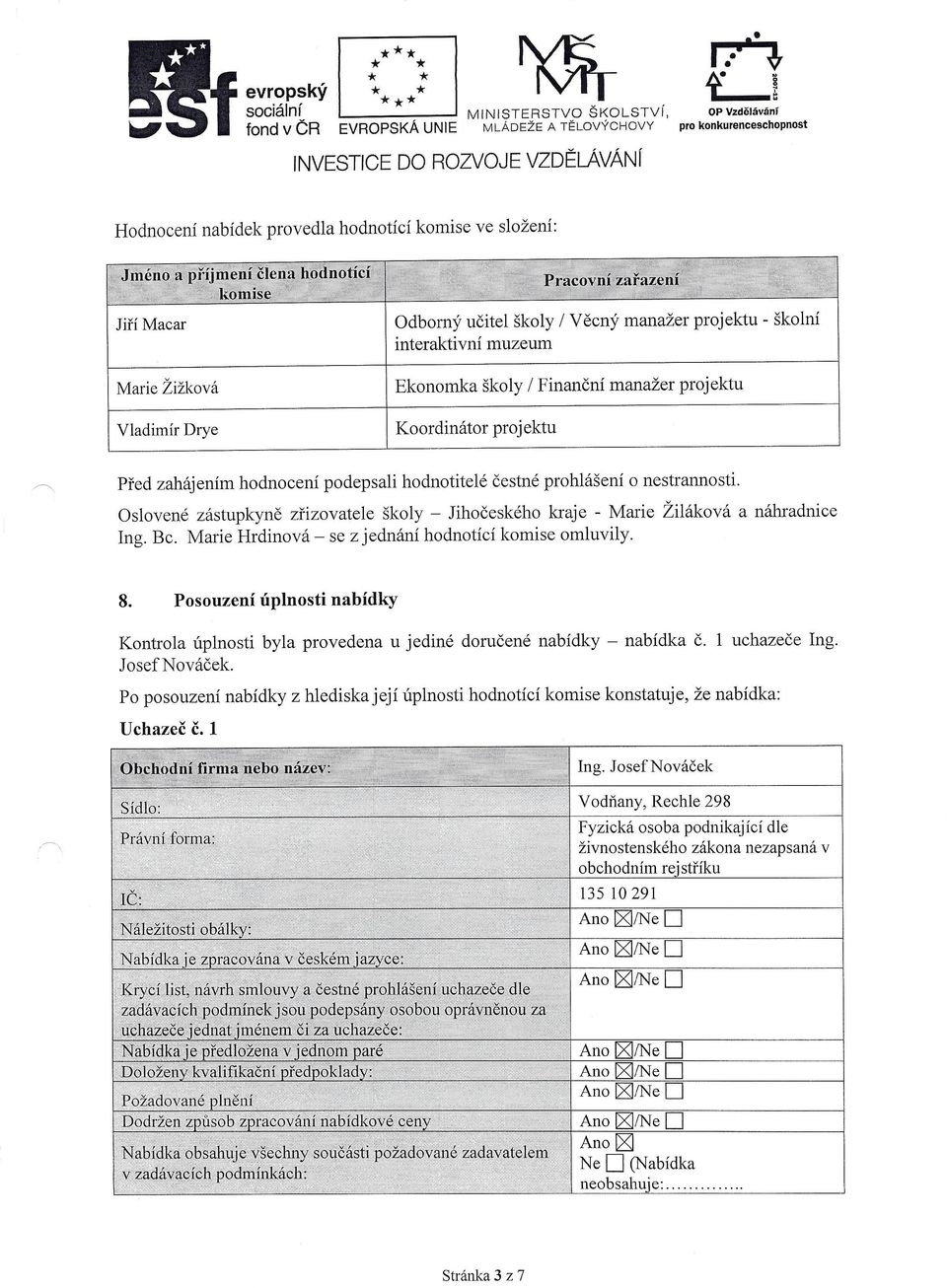 Žižková Ekonomka školy / Finanční manažer projektu Vladimír Drye Koordinátor projektu Před zahájením hodnocení podepsali hodnotitelé čestné prohlášení o nestrannosti.