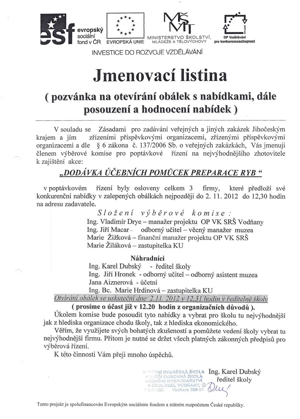 o veřejných zakázkách, Vás jmenuji členem výběrové komise pro poptávkové řízení na nejvýhodnějšího zhotovitele k zajištění akce: "DODAVKA ÚČEBNÍCH POMŮCE/( PREPARACE RYB v poptávkovém řízení byly