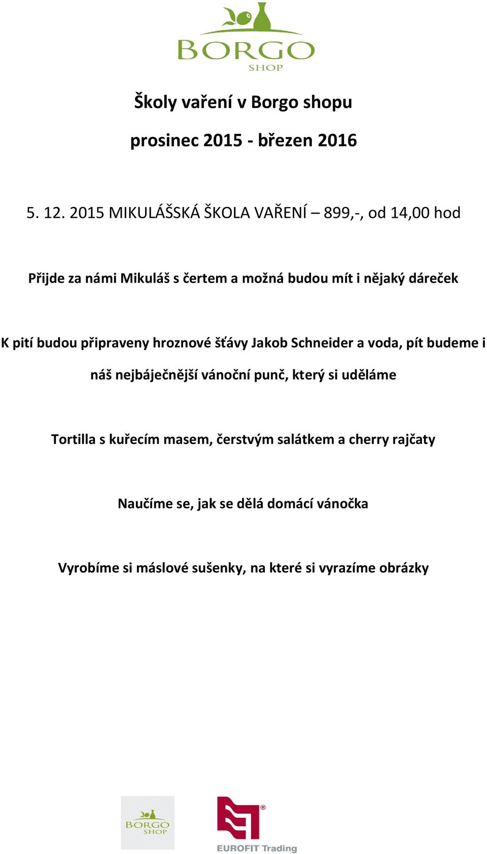 dáreček K pití budou připraveny hroznové šťávy Jakob Schneider a voda, pít budeme i náš nejbáječnější vánoční