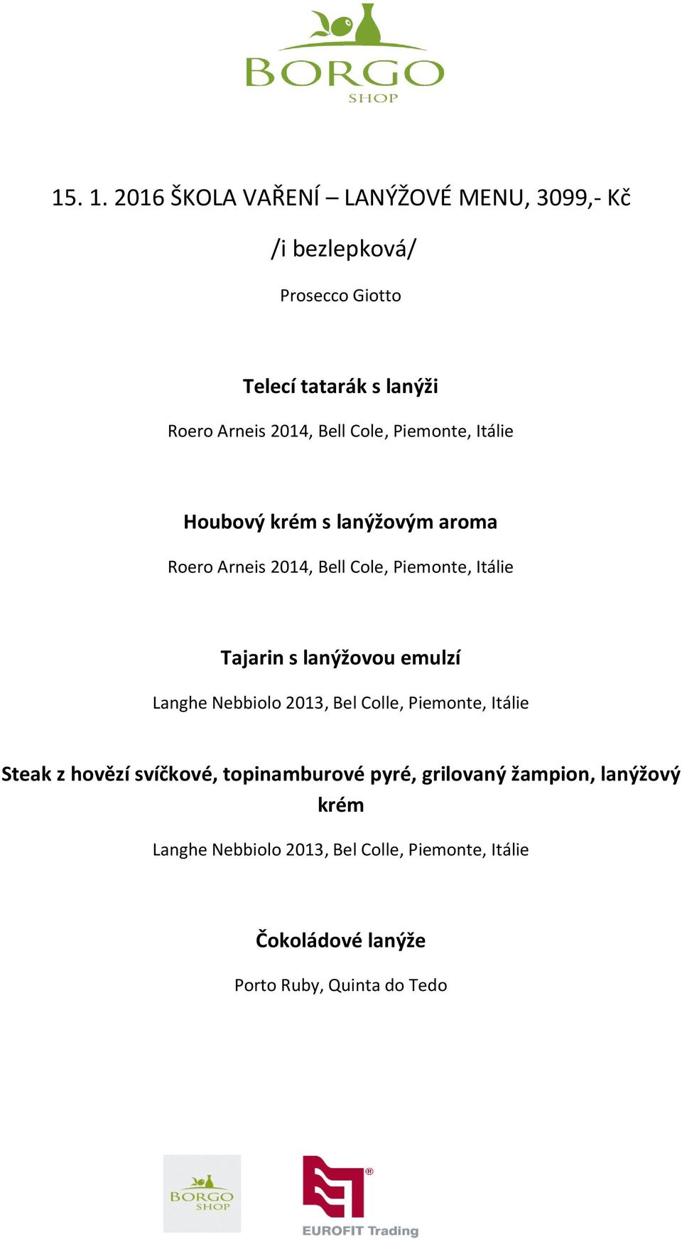 Bell Cole, Piemonte, Itálie Houbový krém s lanýžovým aroma Roero Arneis 2014, Bell Cole, Piemonte, Itálie Tajarin s