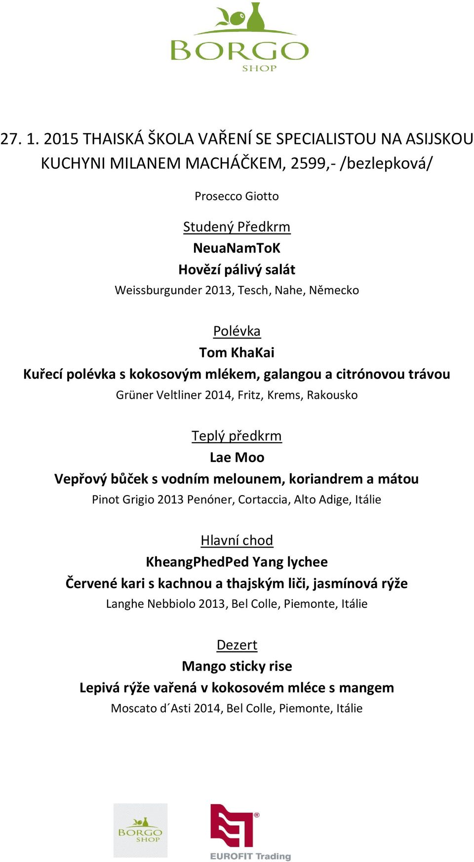 2013, Tesch, Nahe, Německo Polévka Tom KhaKai Kuřecí polévka s kokosovým mlékem, galangou a citrónovou trávou Grüner Veltliner 2014, Fritz, Krems, Rakousko Teplý předkrm Lae Moo