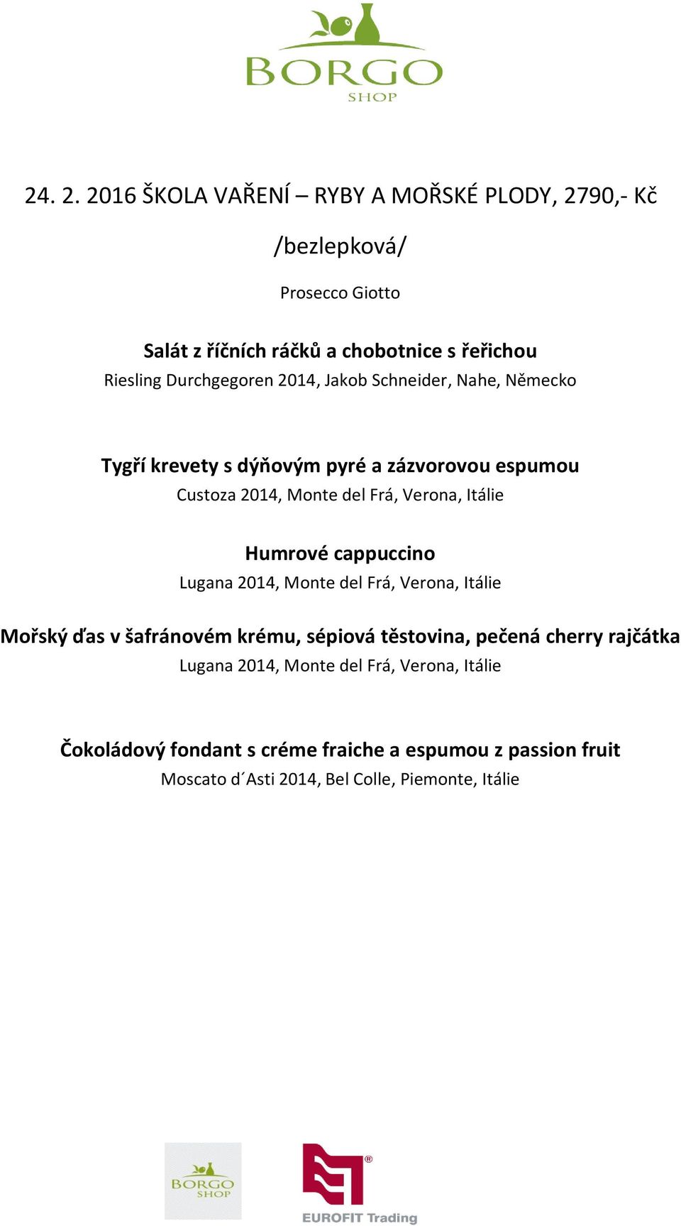 Durchgegoren 2014, Jakob Schneider, Nahe, Německo Tygří krevety s dýňovým pyré a zázvorovou espumou Custoza 2014, Monte del Frá, Verona,