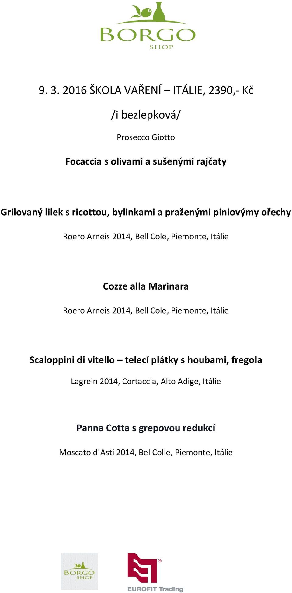Cozze alla Marinara Roero Arneis 2014, Bell Cole, Piemonte, Itálie Scaloppini di vitello telecí plátky s houbami,