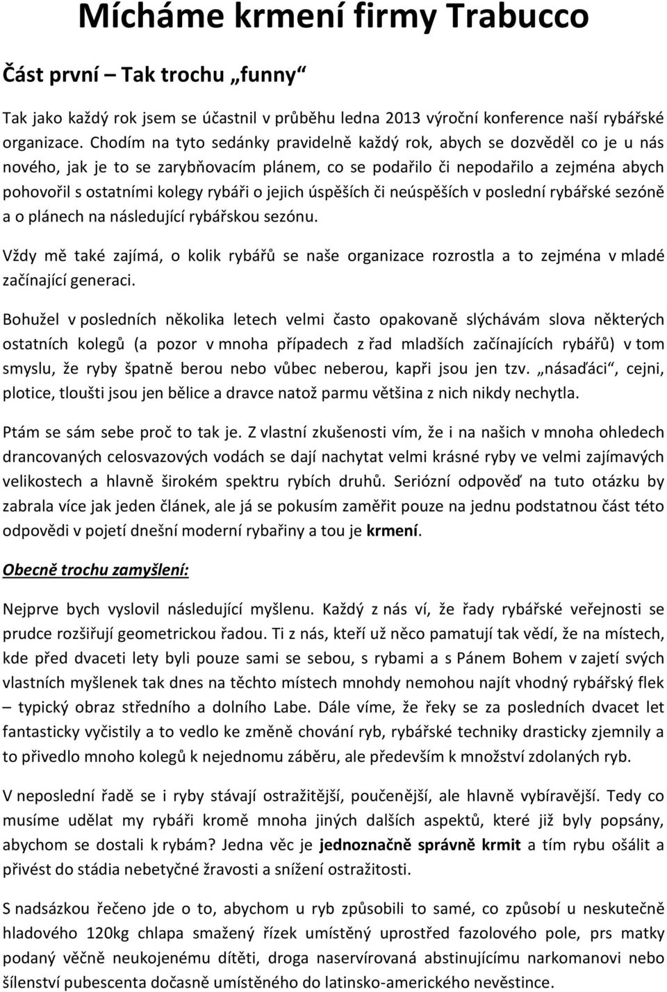 jejich úspěších či neúspěších v poslední rybářské sezóně a o plánech na následující rybářskou sezónu.