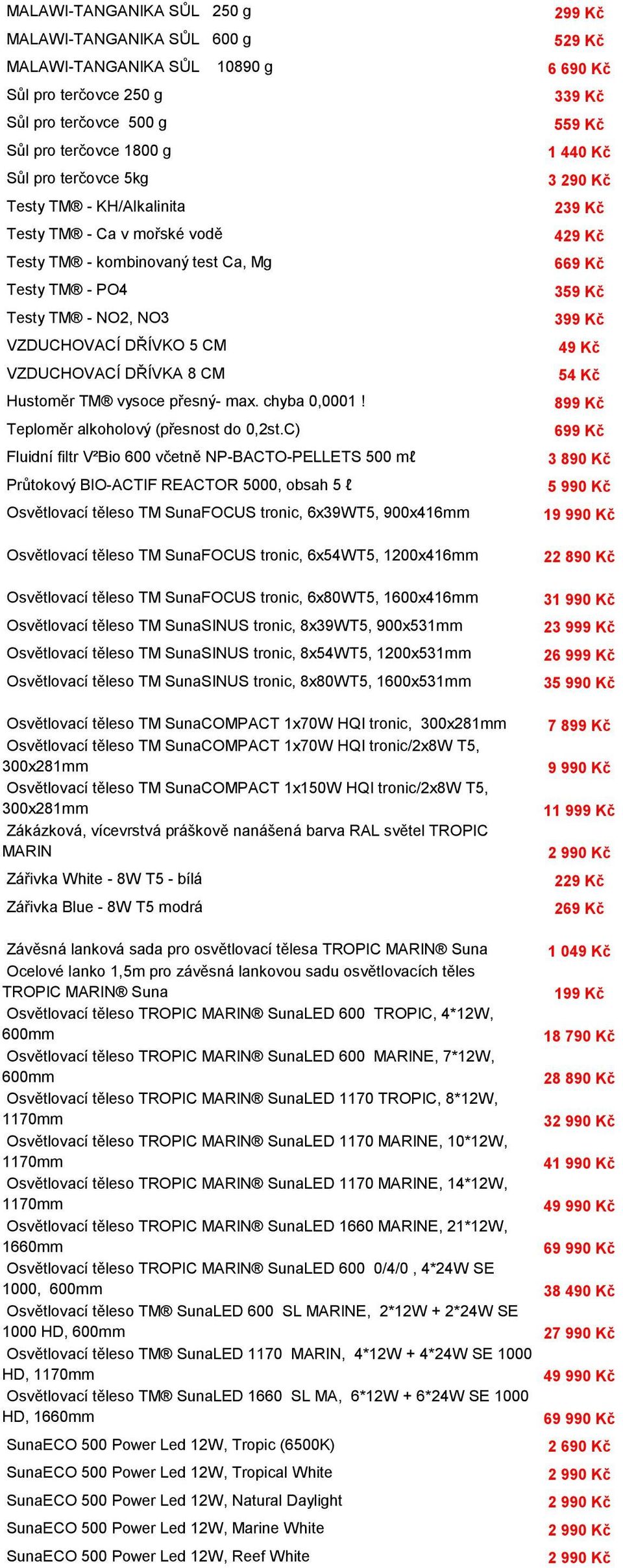 Kč VZDUCHOVACÍ DŘÍVKA 8 CM 54 Kč Hustoměr TM vysoce přesný- max. chyba 0,0001! 899 Kč Teploměr alkoholový (přesnost do 0,2st.