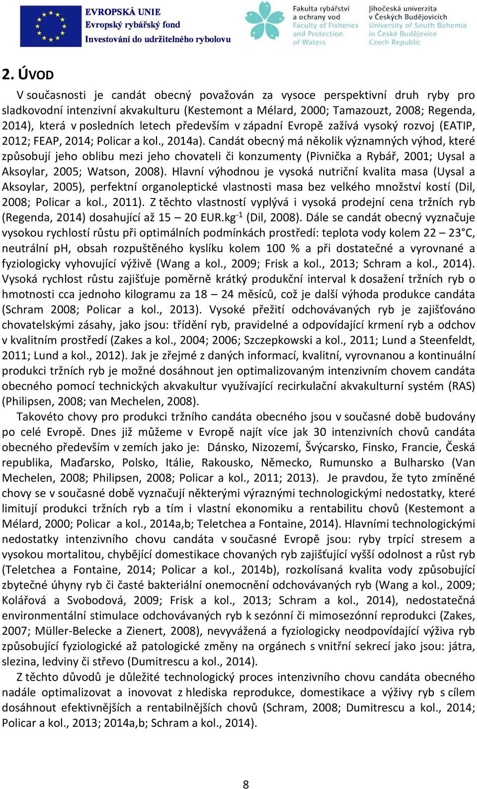 Cndát obecný má několik význmných výhod, které způsobují jeho oblibu mezi jeho chovteli či konzumenty (Pivničk Rybář, 2001; Uysl Aksoylr, 2005; Wtson, 2008).
