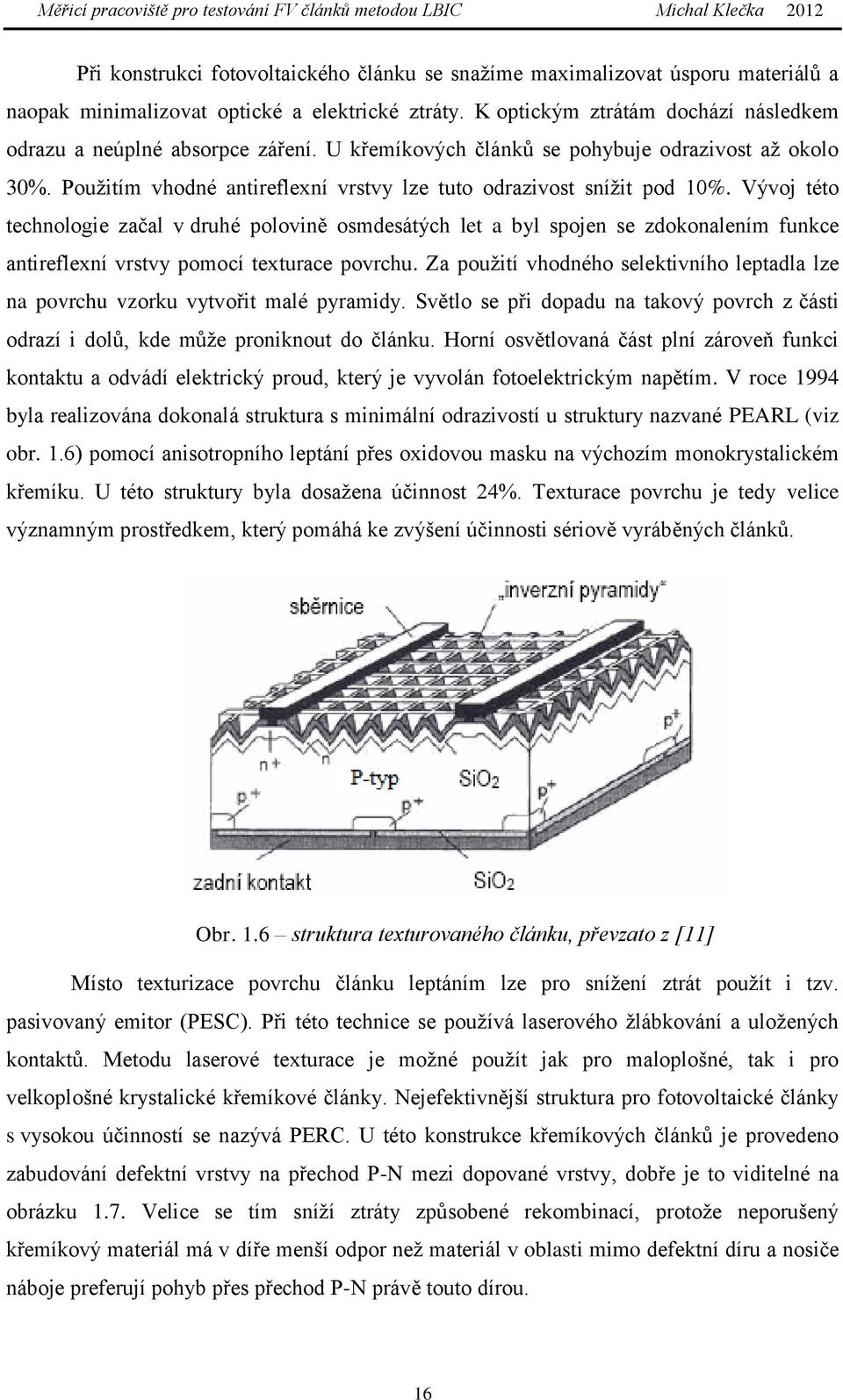 Vývoj této technologie začal v druhé polovině osmdesátých let a byl spojen se zdokonalením funkce antireflexní vrstvy pomocí texturace povrchu.