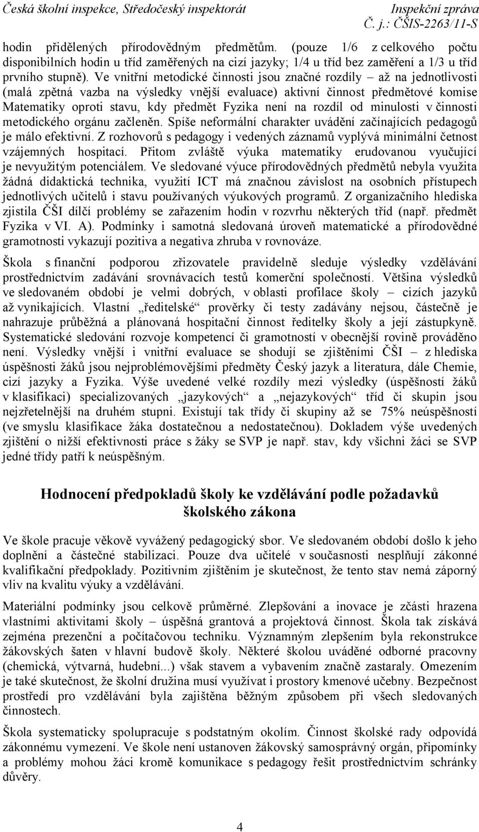není na rozdíl od minulosti v činnosti metodického orgánu začleněn. Spíše neformální charakter uvádění začínajících pedagogů je málo efektivní.