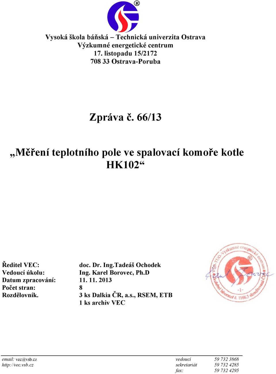 66/13 Měření teplotního pole ve spalovací komoře kotle HK102 Ředitel VEC: doc. Dr. Ing.