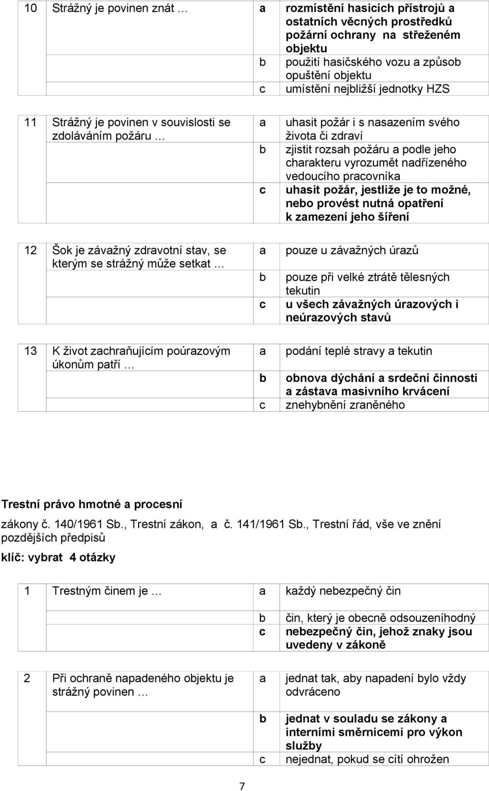 možné, neo provést nutná optření k zmezení jeho šíření 12 Šok je závžný zdrvotní stv, se kterým se strážný může setkt pouze u závžnýh úrzů pouze při velké ztrátě tělesnýh tekutin u všeh závžnýh