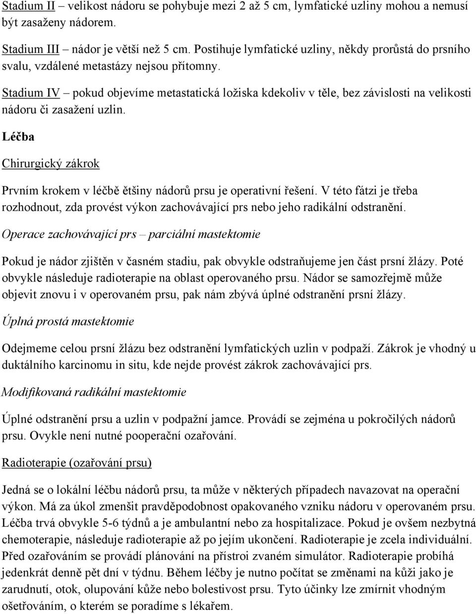 Stadium IV pokud objevíme metastatická ložiska kdekoliv v těle, bez závislosti na velikosti nádoru či zasažení uzlin.