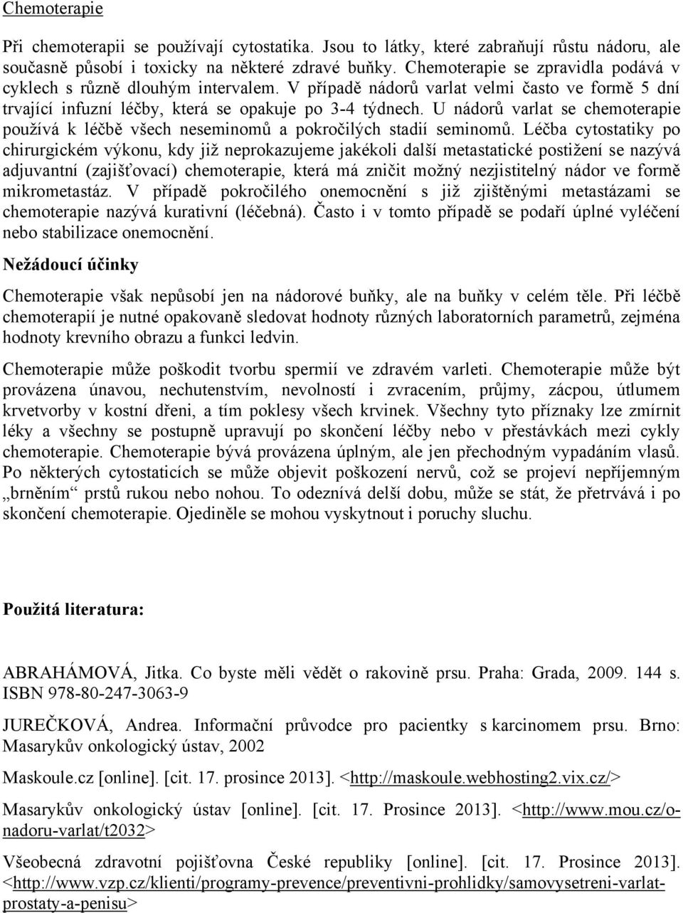 U nádorů varlat se chemoterapie používá k léčbě všech neseminomů a pokročilých stadií seminomů.