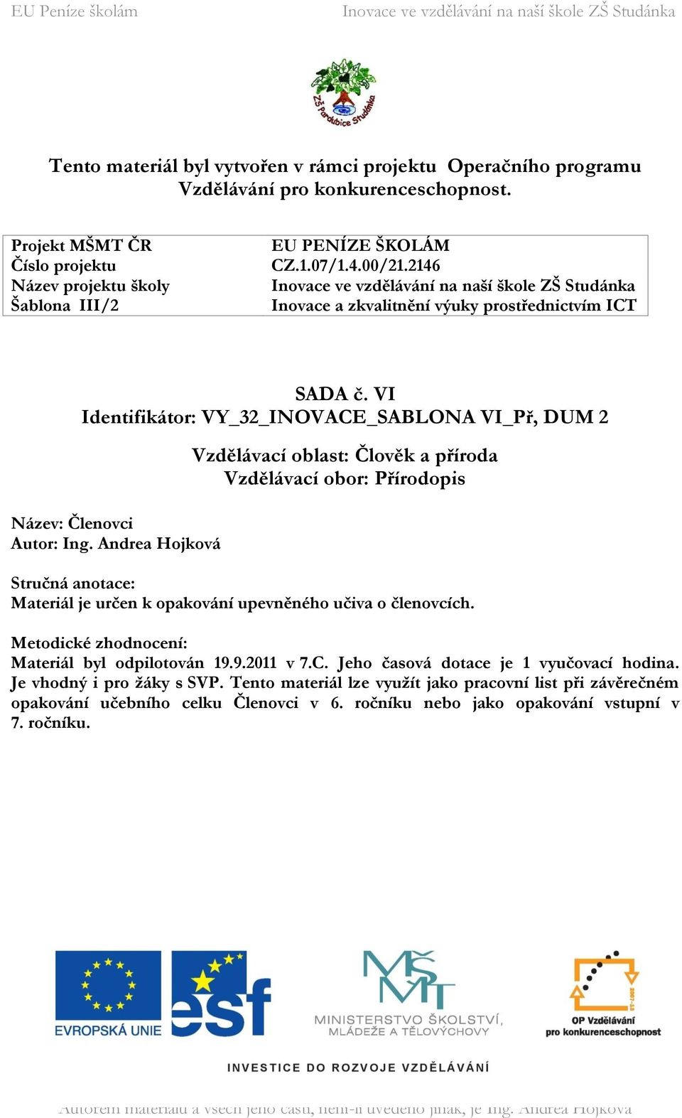 Andrea Hojková Vzdělávací oblast: Člověk a příroda Vzdělávací obor: Přírodopis Stručná anotace: Materiál je určen k opakování upevněného učiva o členovcích.