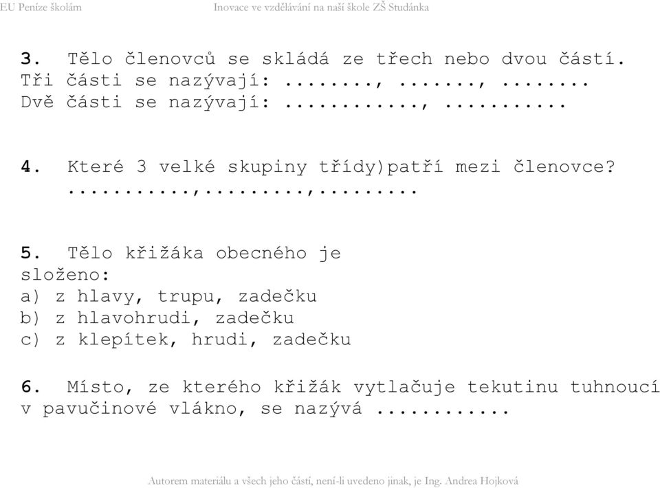 Tělo křižáka obecného je složeno: a) z hlavy, trupu, zadečku b) z hlavohrudi, zadečku c) z