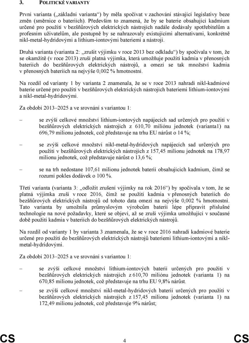 nahrazovaly existujícími alternativami, konkrétně nikl-metal-hydridovými a lithium-iontovými bateriemi a nástroji.