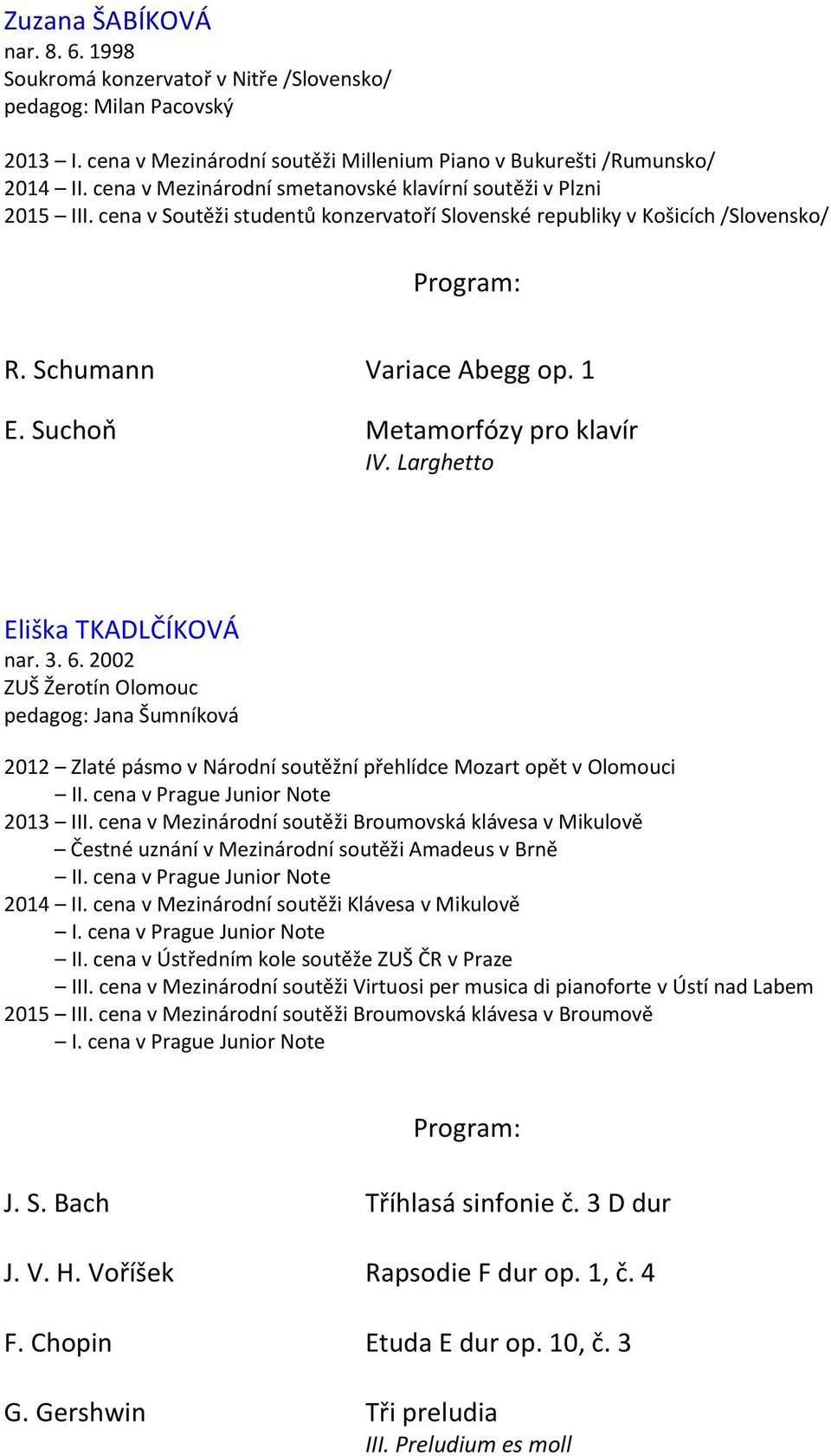 Suchoň Metamorfózy pro klavír IV. Larghetto Eliška TKADLČÍKOVÁ nar. 3. 6. 2002 ZUŠ Žerotín Olomouc pedagog: Jana Šumníková 2012 Zlaté pásmo v Národní soutěžní přehlídce Mozart opět v Olomouci II.