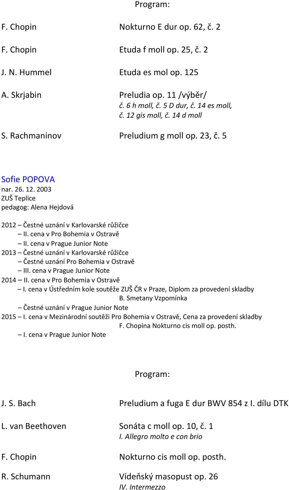 cena v Pro Bohemia v Ostravě II. cena v Prague Junior Note 2013 Čestné uznání v Karlovarské růžičce Čestné uznání Pro Bohemia v Ostravě III. cena v Prague Junior Note 2014 II.