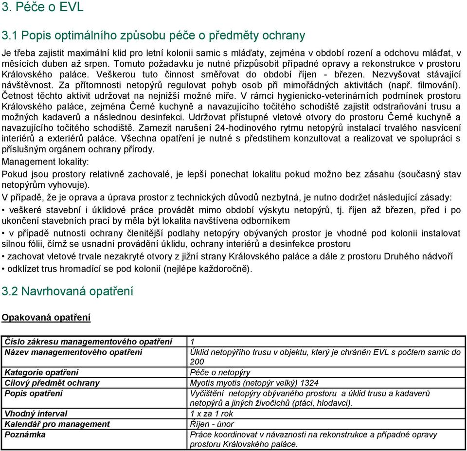 Tomuto požadavku je nutné přizpůsobit případné opravy a rekonstrukce v prostoru Královského paláce. Veškerou tuto činnost směřovat do období říjen - březen. Nezvyšovat stávající návštěvnost.