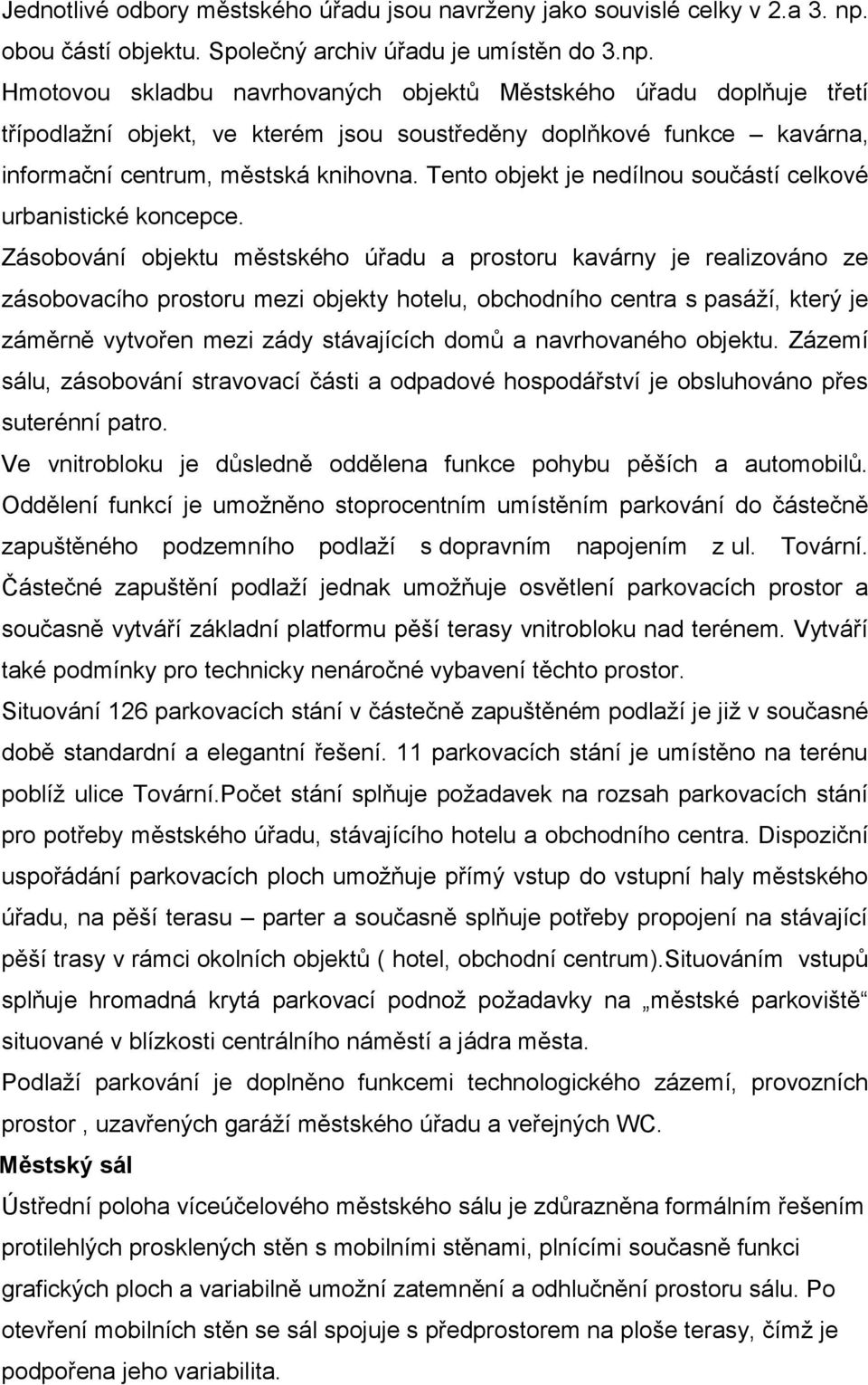 Hmotovou skladbu navrhovaných objektů Městského úřadu doplňuje třetí třípodlažní objekt, ve kterém jsou soustředěny doplňkové funkce kavárna, informační centrum, městská knihovna.