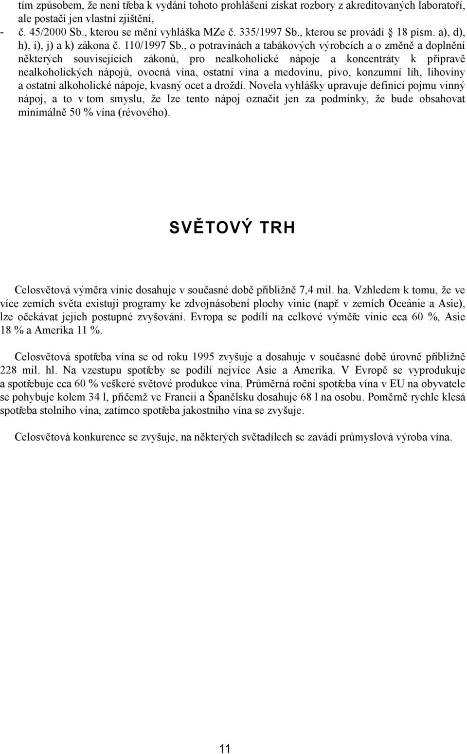 , o potravinách a tabákových výrobcích a o změně a doplnění některých souvisejících zákonů, pro nealkoholické nápoje a koncentráty k přípravě nealkoholických nápojů, ovocná vína, ostatní vína a