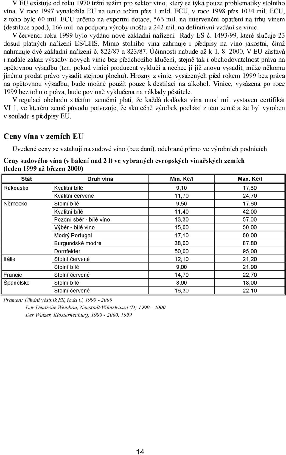 V červenci roku 1999 bylo vydáno nové základní nařízení Rady ES č. 1493/99, které slučuje 23 dosud platných nařízení ES/EHS.